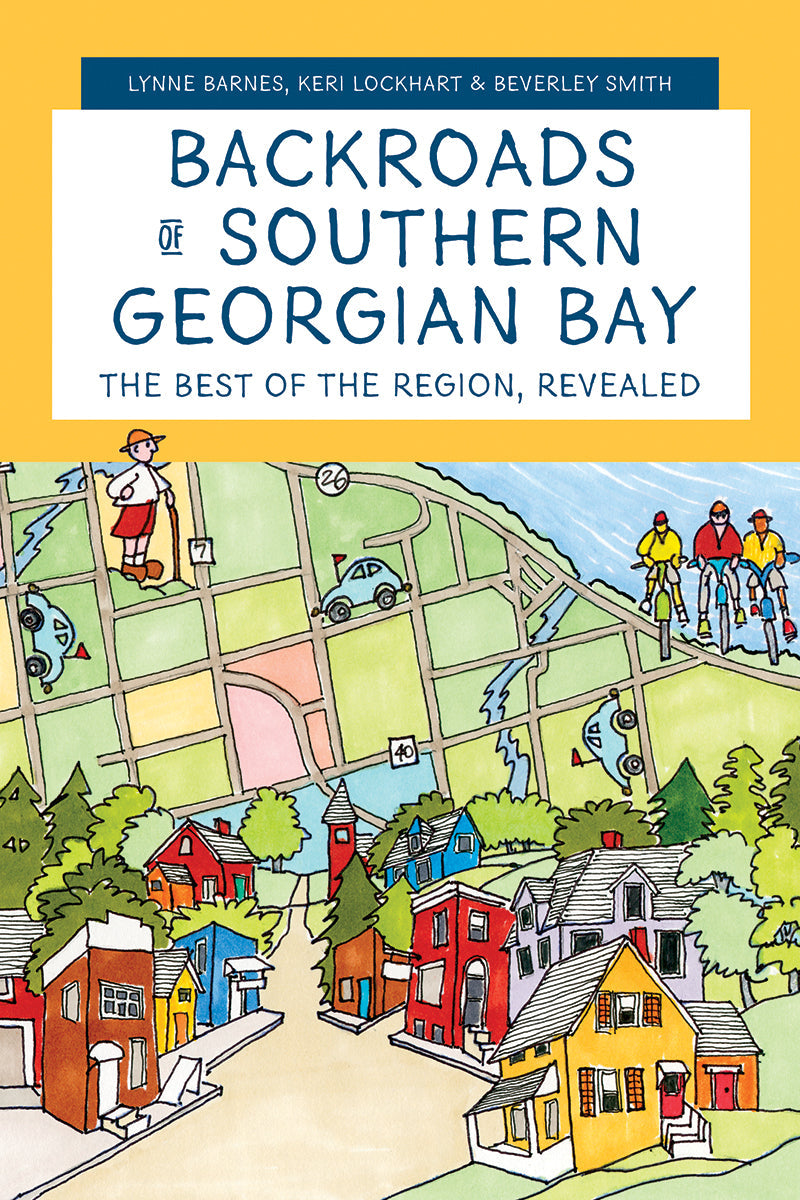 Backroads of Southern Georgian Bay: The Best of the Region, Revealed